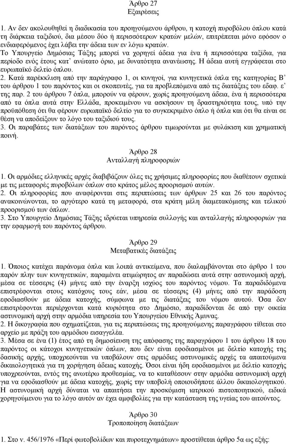 λάβει την άδεια των εν λόγω κρατών. Το Υπουργείο ηµόσιας Τάξης µπορεί να χορηγεί άδεια για ένα ή περισσότερα ταξίδια, για περίοδο ενός έτους κατ ανώτατο όριο, µε δυνατότητα ανανέωσης.