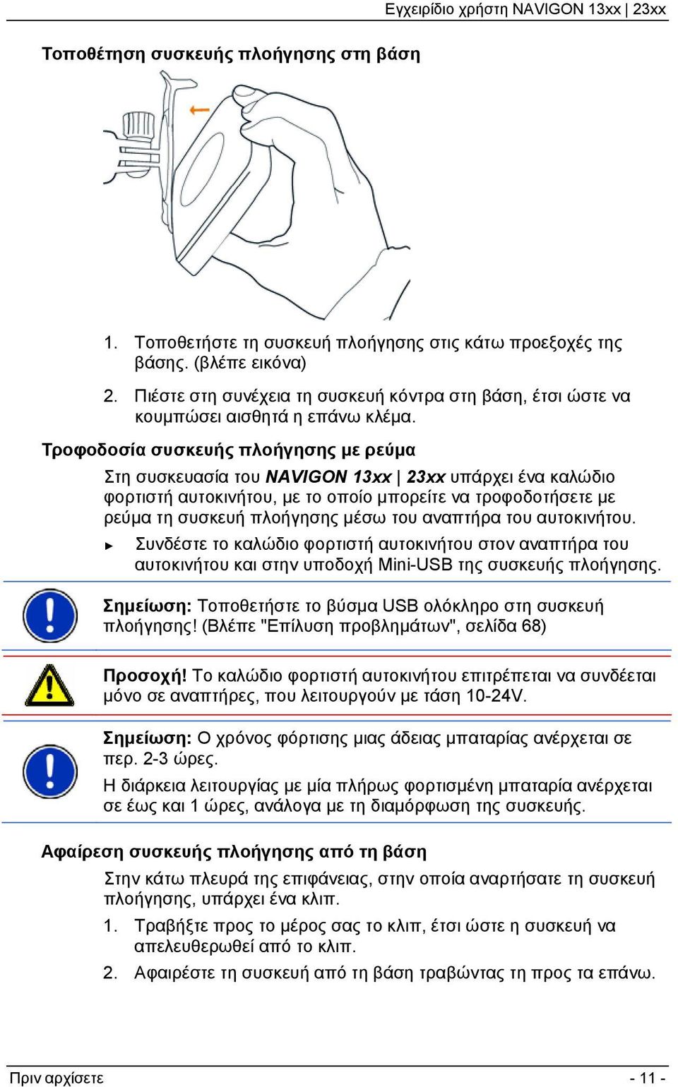 Τροφοδοσία συσκευής πλοήγησης με ρεύμα Στη συσκευασία του NAVIGON 13xx 23xx υπάρχει ένα καλώδιο φορτιστή αυτοκινήτου, με το οποίο μπορείτε να τροφοδοτήσετε με ρεύμα τη συσκευή πλοήγησης μέσω του