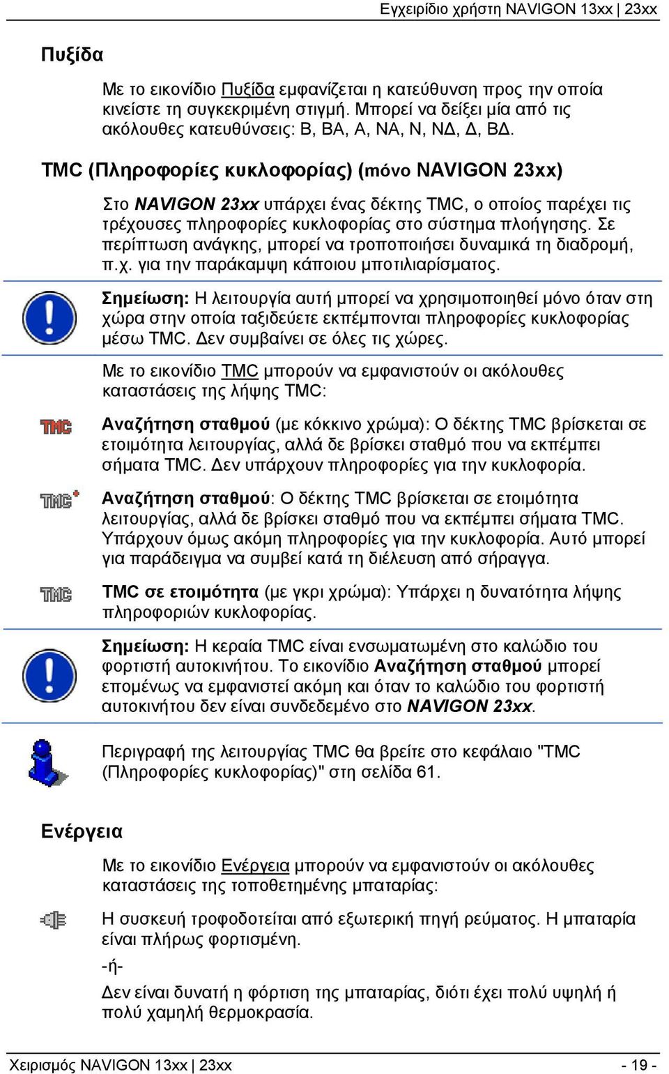 Σε περίπτωση ανάγκης, μπορεί να τροποποιήσει δυναμικά τη διαδρομή, π.χ. για την παράκαμψη κάποιου μποτιλιαρίσματος.