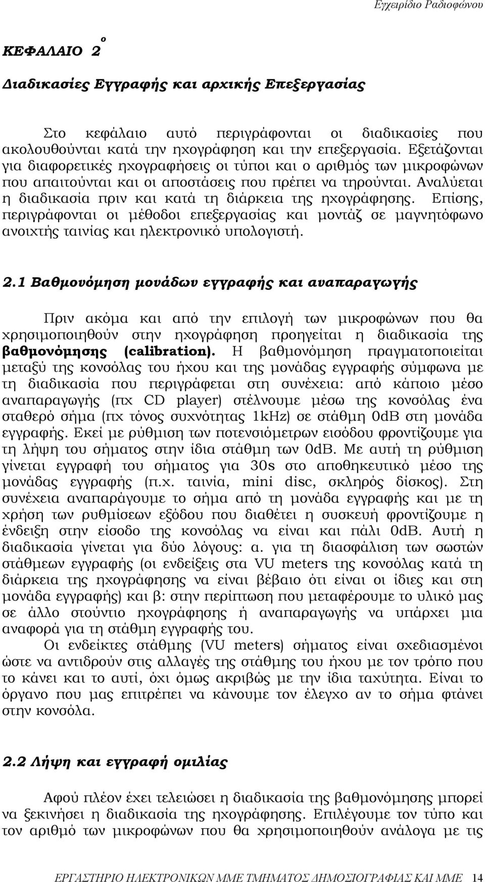 Αναλύεται η διαδικασία πριν και κατά τη διάρκεια της ηχογράφησης. Επίσης, περιγράφονται οι µέθοδοι επεξεργασίας και µοντάζ σε µαγνητόφωνο ανοιχτής ταινίας και ηλεκτρονικό υπολογιστή. 2.