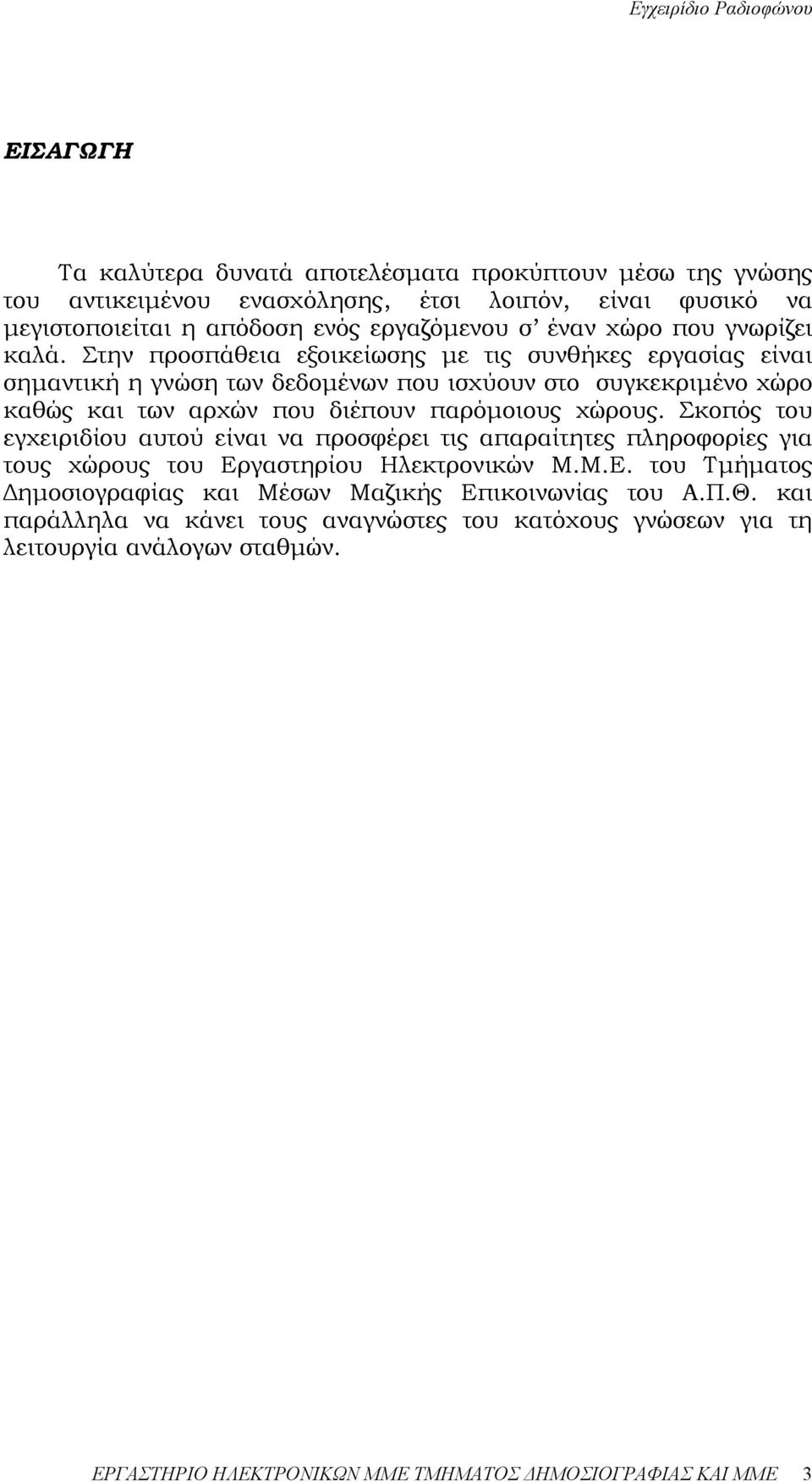 Στην προσπάθεια εξοικείωσης µε τις συνθήκες εργασίας είναι σηµαντική η γνώση των δεδοµένων που ισχύουν στο συγκεκριµένο χώρο καθώς και των αρχών που διέπουν παρόµοιους χώρους.