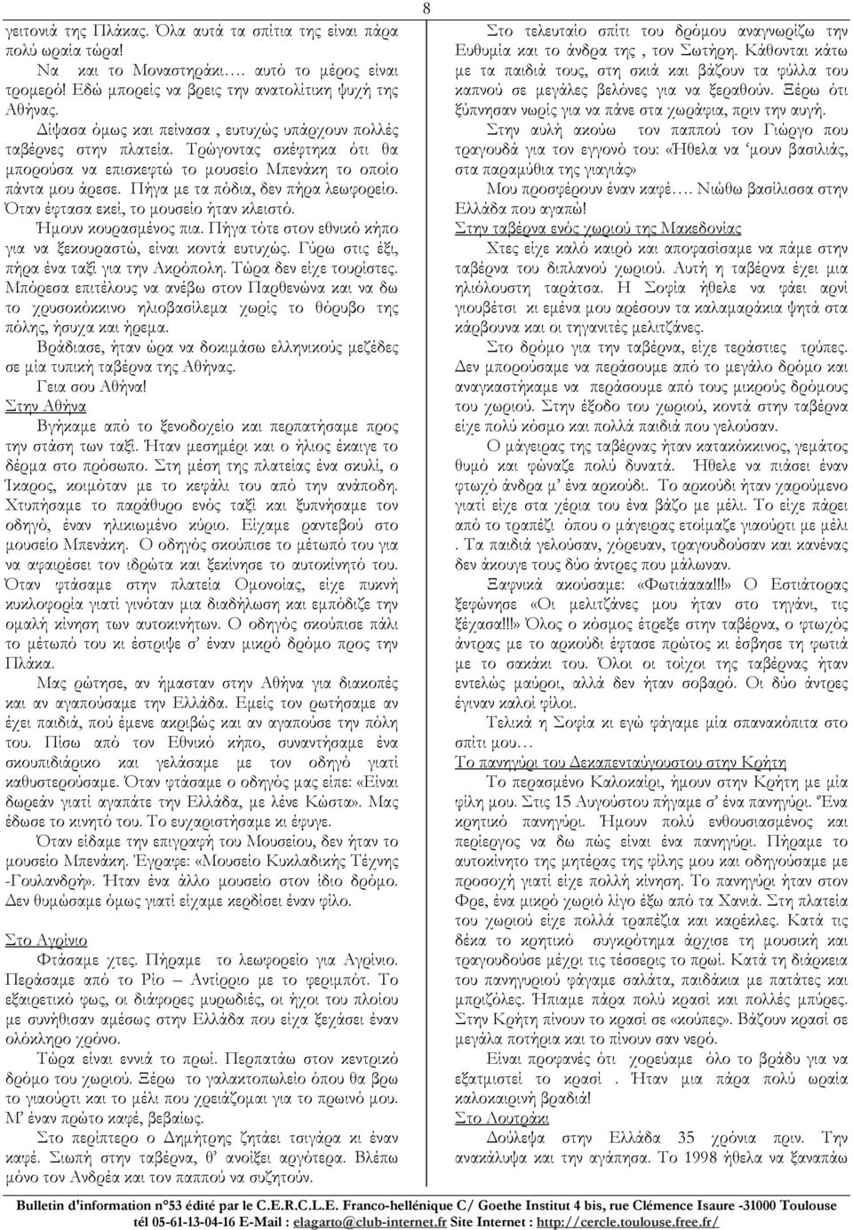 Πήγα µε τα πόδια, δεν πήρα λεωφορείο. Όταν έφτασα εκεί, το µουσείο ήταν κλειστό. Ήµουν κουρασµένος πια. Πήγα τότε στον εθνικό κήπο για να ξεκουραστώ, είναι κοντά ευτυχώς.