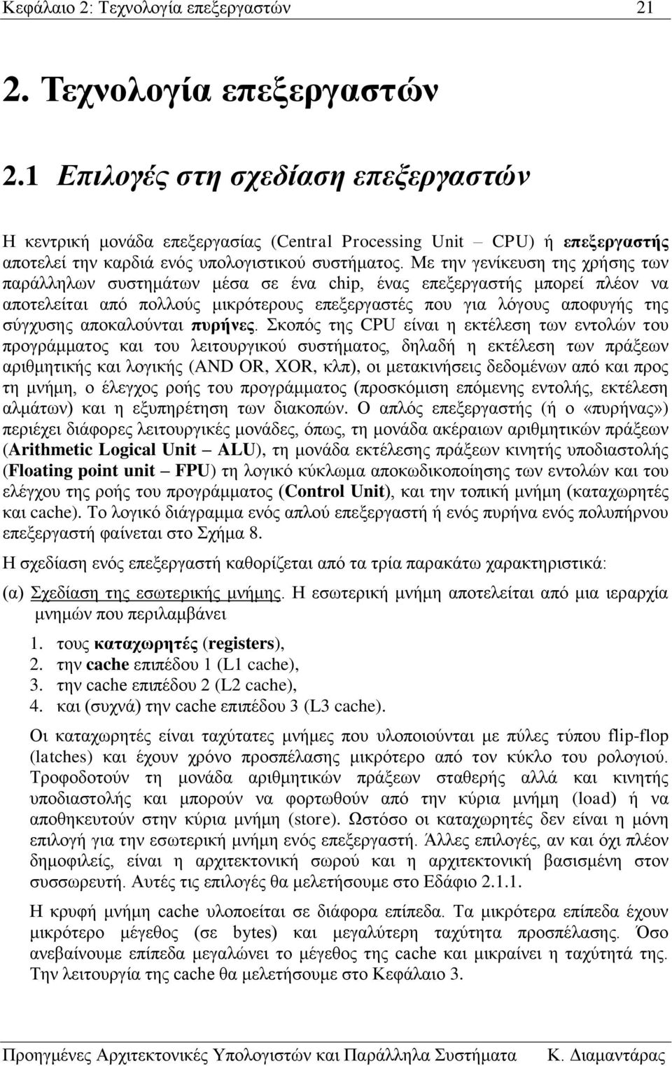 Με την γενίκευση της χρήσης των παράλληλων συστημάτων μέσα σε ένα chip, ένας επεξεργαστής μπορεί πλέον να αποτελείται από πολλούς μικρότερους επεξεργαστές που για λόγους αποφυγής της σύγχυσης