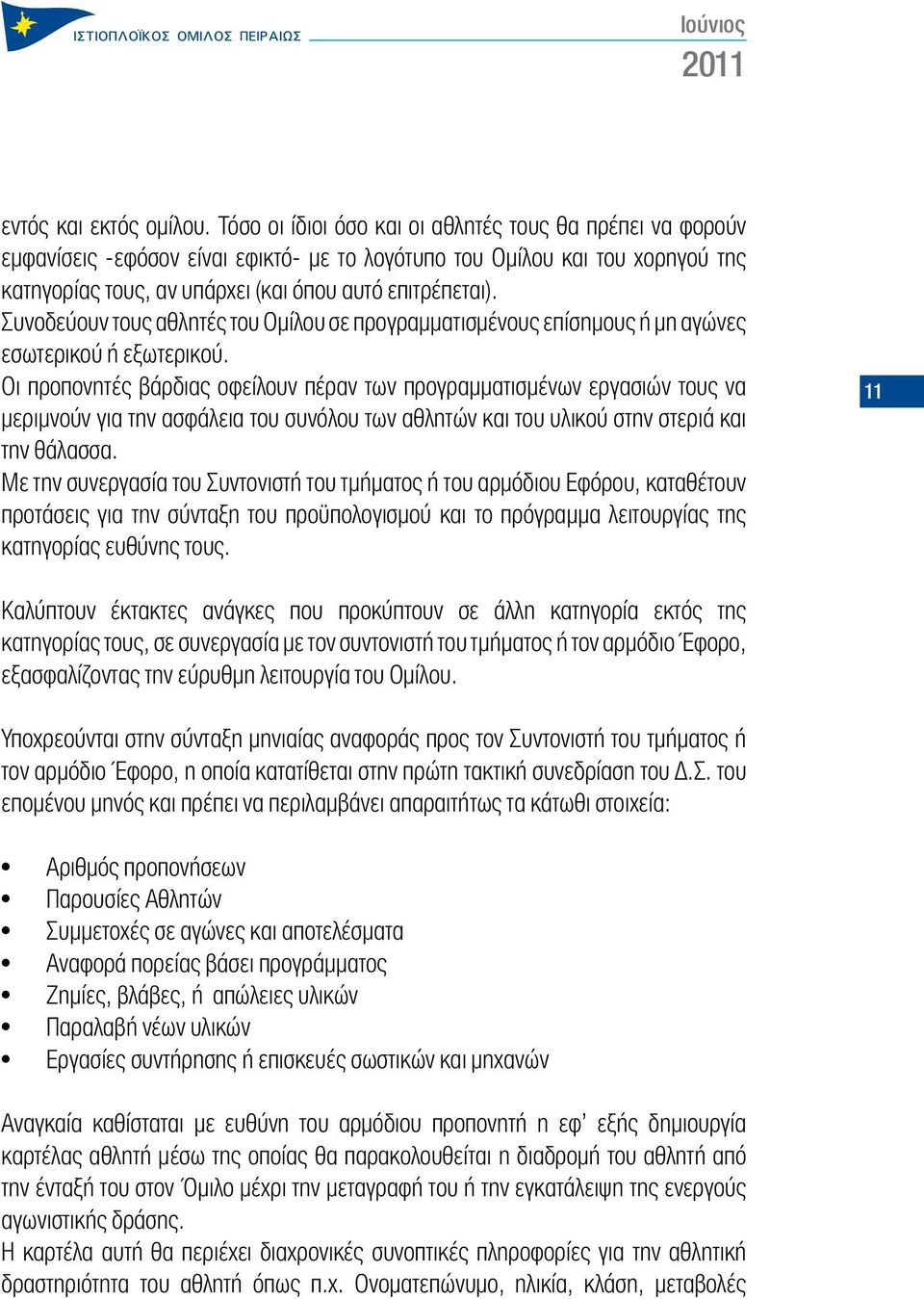 Συνοδεύουν τους αθλητές του Ομίλου σε προγραμματισμένους επίσημους ή μη αγώνες εσωτερικού ή εξωτερικού.