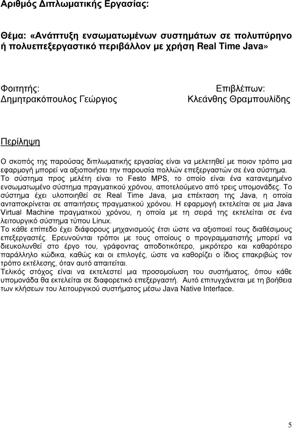 Το σύστημα προς μελέτη είναι το Festo MPS, το οποίο είναι ένα κατανεμημένο ενσωματωμένο σύστημα πραγματικού χρόνου, αποτελούμενο από τρεις υπομονάδες.