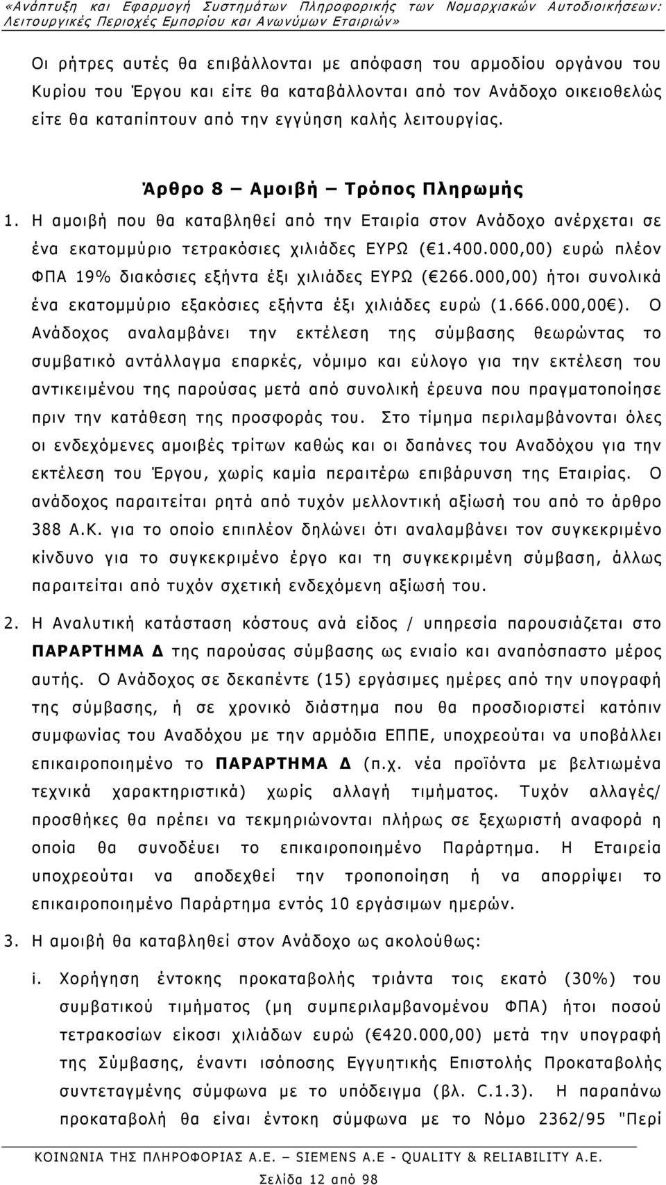 Η αµοιβή που θα καταβληθεί από την Εταιρία στον Ανάδοχο ανέρχεται σε ένα εκατοµµύριο τετρακόσιες χιλιάδες ΕΥΡΩ (1.400.000) ευρώ πλέον ΦΠΑ 19% διακόσιες εξήντα έξι χιλιάδες ΕΥΡΩ (266.