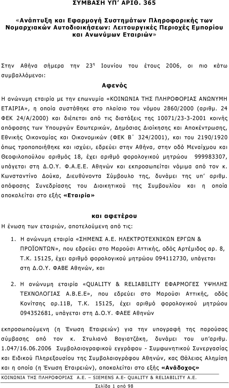 συµβαλλόµενοι: Αφενός Η ανώνυµη εταιρία µε την επωνυµία «ΚΟΙΝΩΝΙΑ ΤΗΣ ΠΛΗΡΟΦΟΡΙΑΣ ΑΝΩΝΥΜΗ ΕΤΑΙΡΙΑ», η οποία συστάθηκε στο πλαίσιο του νόµου 2860/2000 (αριθµ.