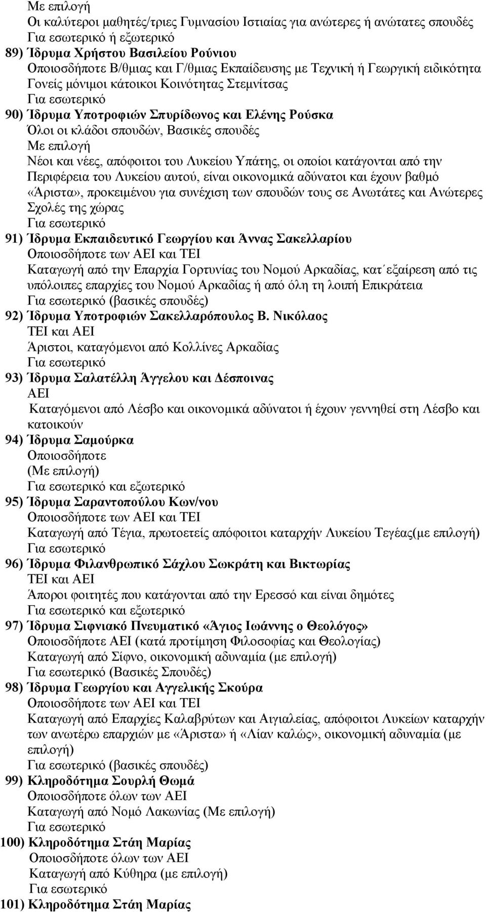 κατάγονται από την Περιφέρεια του Λυκείου αυτού, είναι οικονοµικά αδύνατοι και έχουν βαθµό «Άριστα», προκειµένου για συνέχιση των σπουδών τους σε Ανωτάτες και Ανώτερες Σχολές της χώρας 91) Ίδρυµα