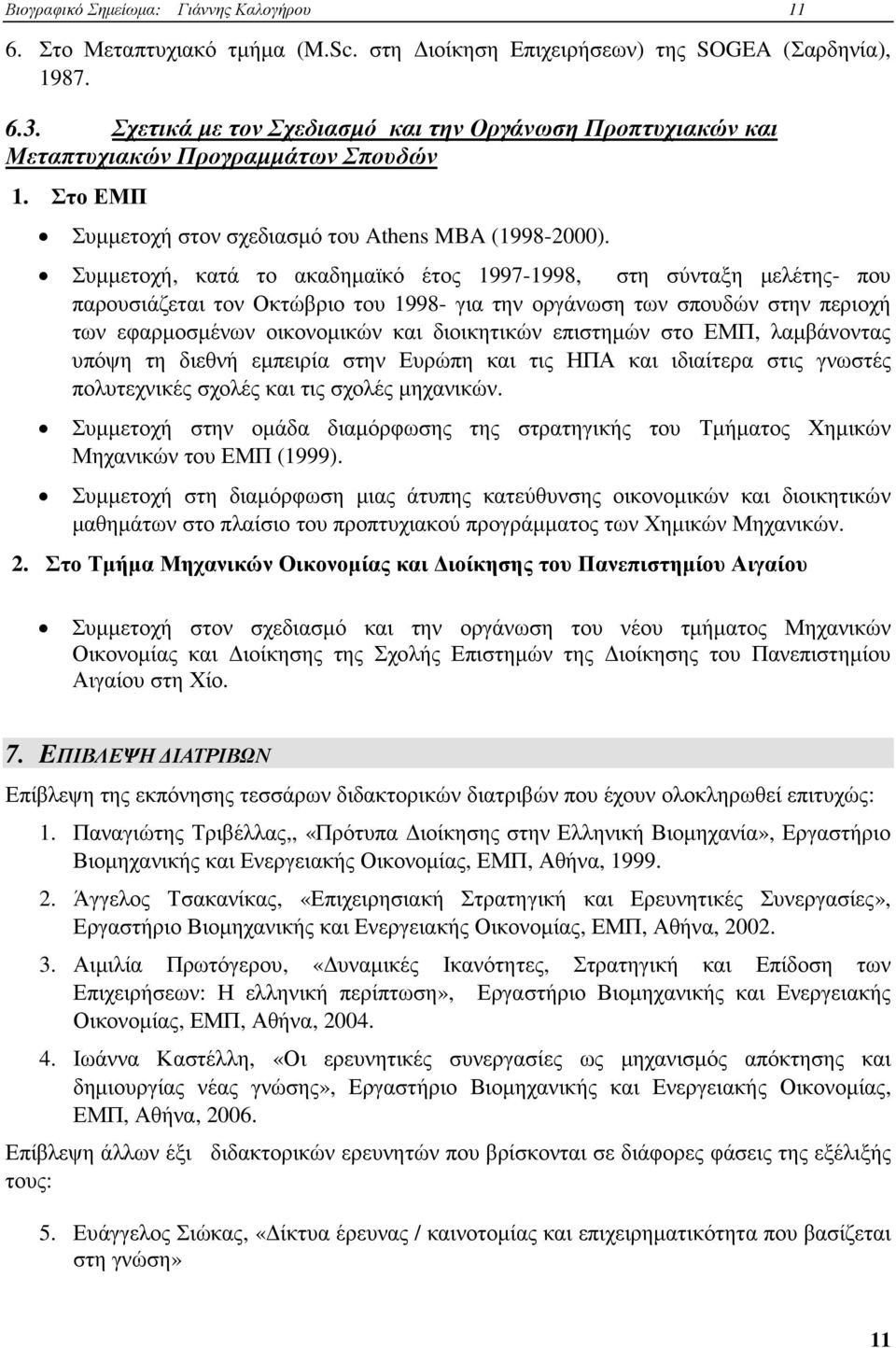 Συµµετοχή, κατά το ακαδηµαϊκό έτος 1997-1998, στη σύνταξη µελέτης- που παρουσιάζεται τον Οκτώβριο του 1998- για την οργάνωση των σπουδών στην περιοχή των εφαρµοσµένων οικονοµικών και διοικητικών