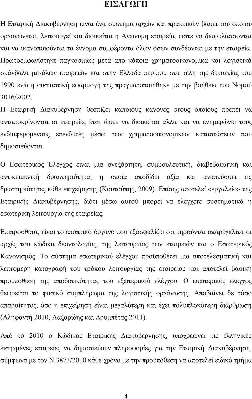 Πρωτοεμφανίστηκε παγκοσμίως μετά από κάποια χρηματοοικονομικά και λογιστικά σκάνδαλα μεγάλων εταιρειών και στην Ελλάδα περίπου στα τέλη της δεκαετίας του 1990 ενώ η ουσιαστική εφαρμογή της