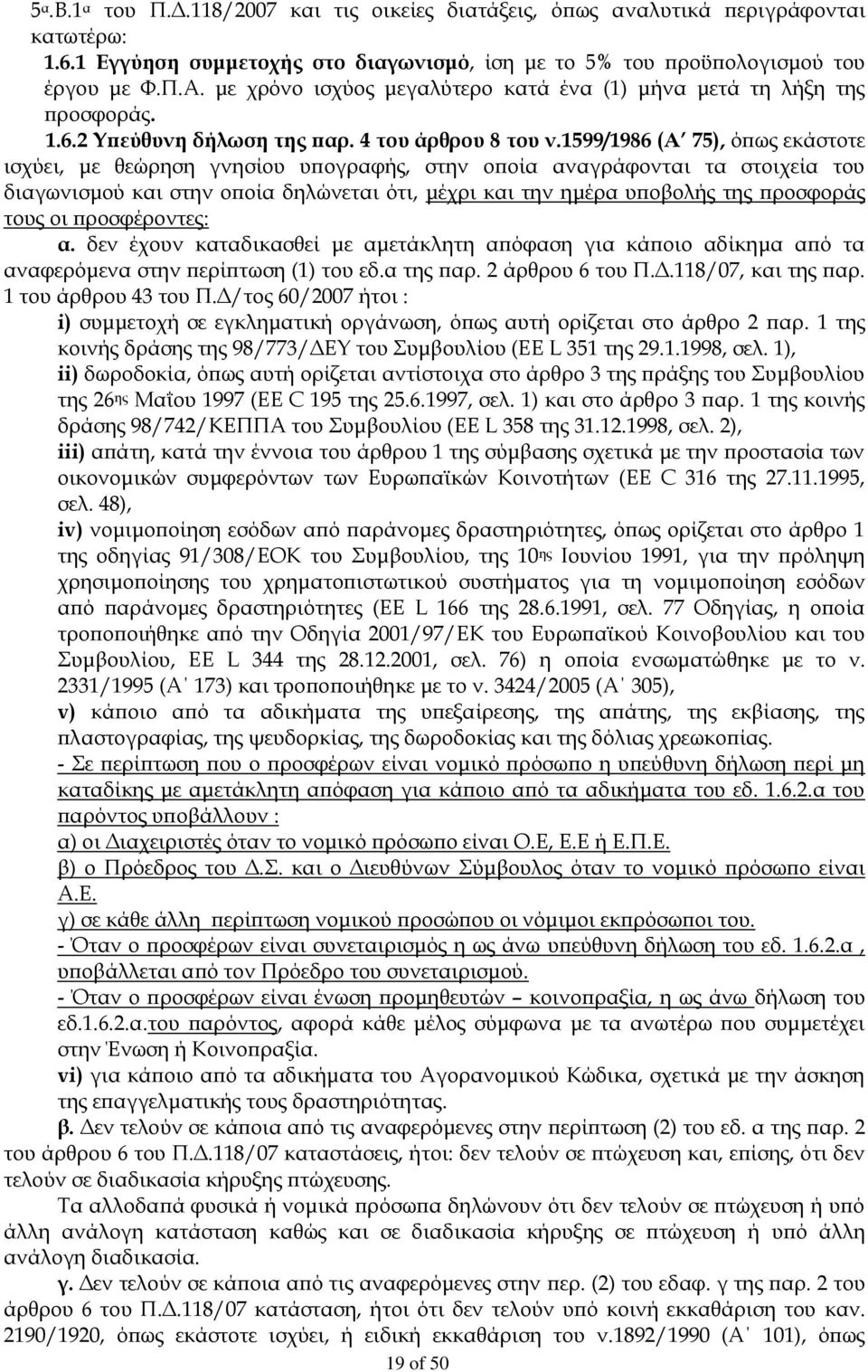 1599/1986 (Α 75), όπως εκάστοτε ισχύει, με θεώρηση γνησίου υπογραφής, στην οποία αναγράφονται τα στοιχεία του διαγωνισμού και στην οποία δηλώνεται ότι, μέχρι και την ημέρα υποβολής της προσφοράς τους