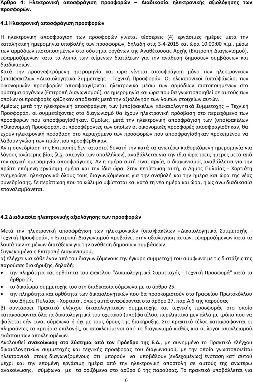 1 Ηλεκτρονική αποσφράγιση προσφορών Η ηλεκτρονική αποσφράγιση των προσφορών γίνεται τέσσερεις (4) εργάσιμες ημέρες μετά την καταληκτική ημερομηνία υποβολής των προσφορών, δηλαδή στις 3-4-2015 και ώρα