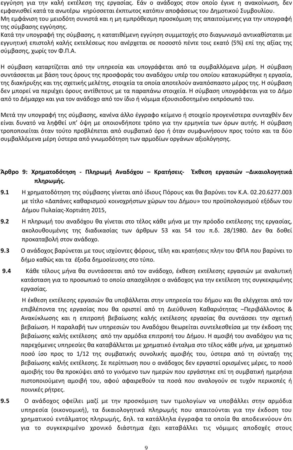 Κατά την υπογραφή της σύμβασης, η κατατιθέμενη εγγύηση συμμετοχής στο διαγωνισμό αντικαθίσταται με εγγυητική επιστολή καλής εκτελέσεως που ανέρχεται σε ποσοστό πέντε τοις εκατό (5%) επί της αξίας της