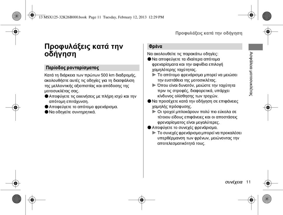 οδηγίες για τη διασφάλιση της μελλοντικής αξιοπιστίας και απόδοσης της μοτοσυκλέτας σας. Αποφύγετε τις εκκινήσεις με πλήρη ισχύ και την απότομη επιτάχυνση. Αποφεύγετε το απότομο φρενάρισμα.