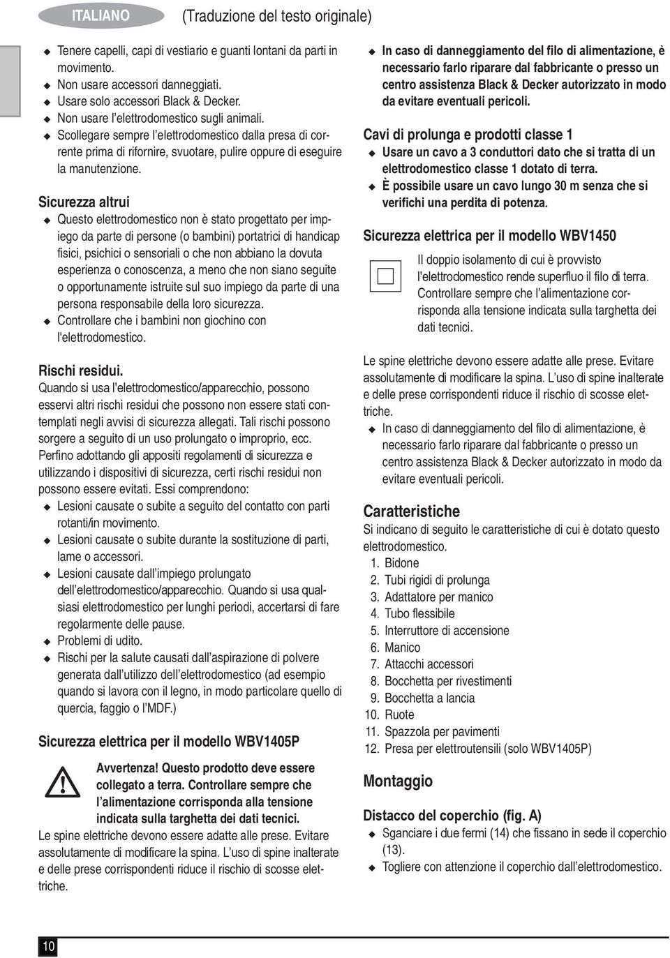 Sicurezza altrui u Questo elettrodomestico non è stato progettato per impiego da parte di persone (o bambini) portatrici di handicap fisici, psichici o sensoriali o che non abbiano la dovuta