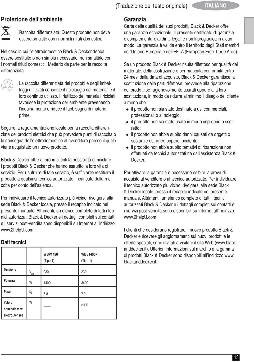 z La raccolta differenziata dei prodotti e degli imballaggi utilizzati consente il riciclaggio dei materiali e il loro continuo utilizzo.