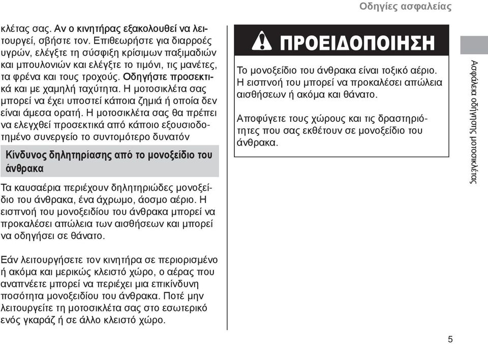 Η μοτοσικλέτα σας προσεκτι προσεκτι μπορεί να έχει υποστεί κάποια ζημιά ή οποία δεν είναι άμεσα ορατή.