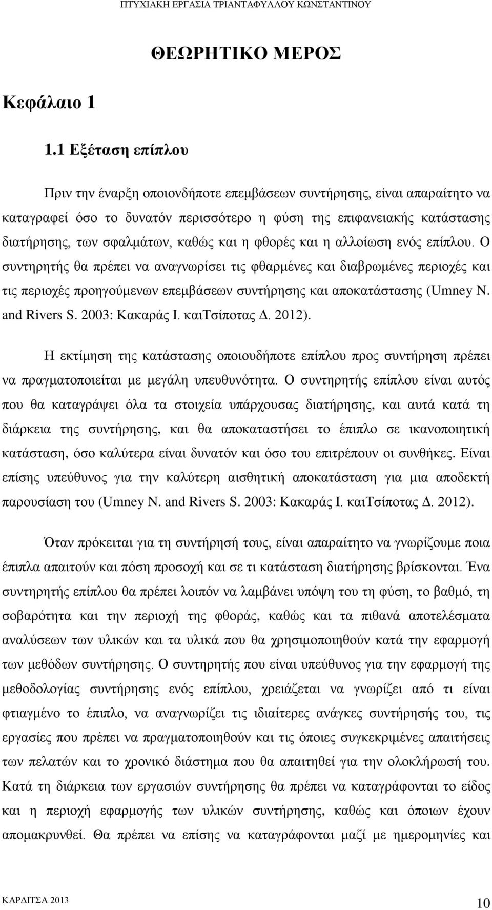 η φθορές και η αλλοίωση ενός επίπλου. Ο συντηρητής θα πρέπει να αναγνωρίσει τις φθαρμένες και διαβρωμένες περιοχές και τις περιοχές προηγούμενων επεμβάσεων συντήρησης και αποκατάστασης (Umney N.