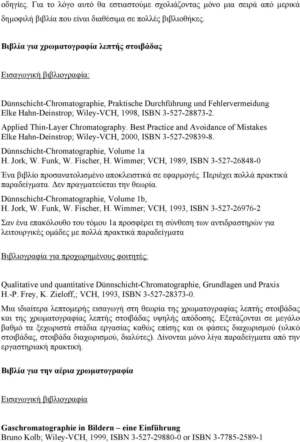 Applied Thin-Layer Chromatography. Best Practice and Avoidance of Mistakes Elke Hahn-Deinstrop; Wiley-VCH, 2000, ISBN 3-527-29839-8. Dünnschicht-Chromatographie, Volume 1a H. Jork, W. Funk, W.