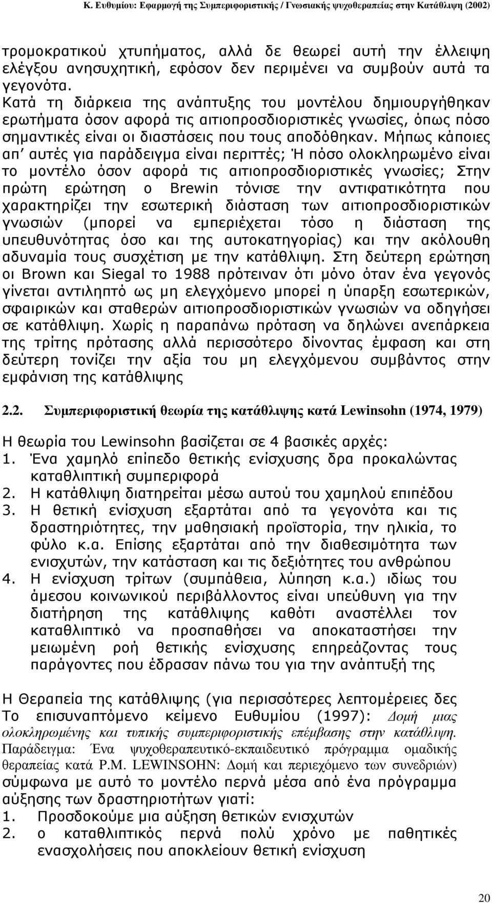 Μήπως κάποιες απ αυτές για παράδειγµα είναι περιττές; Ή πόσο ολοκληρωµένο είναι το µοντέλο όσον αφορά τις αιτιοπροσδιοριστικές γνωσίες; Στην πρώτη ερώτηση ο Brewin τόνισε την αντιφατικότητα που