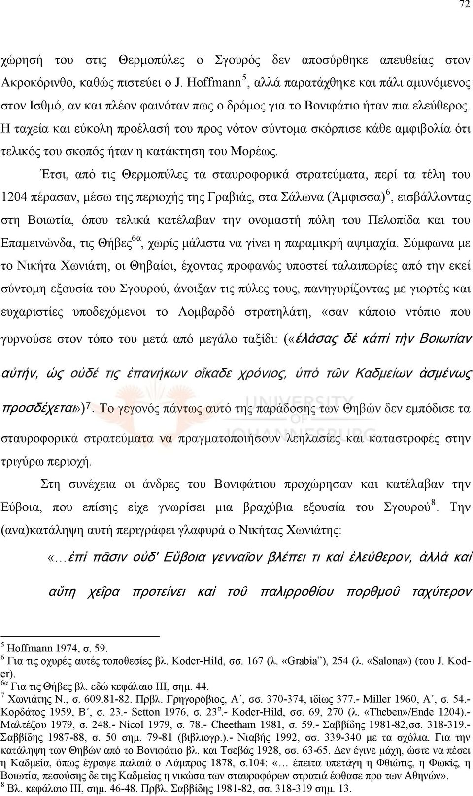 Η ταχεία και εύκολη προέλασή του προς νότον σύντομα σκόρπισε κάθε αμφιβολία ότι τελικός του σκοπός ήταν η κατάκτηση του Μορέως.