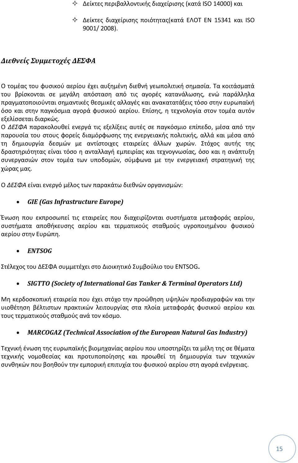 Τα κοιτάσματά του βρίσκονται σε μεγάλη απόσταση από τις αγορές κατανάλωσης, ενώ παράλληλα πραγματοποιούνται σημαντικές θεσμικές αλλαγές και ανακατατάξεις τόσο στην ευρωπαϊκή όσο και στην παγκόσμια