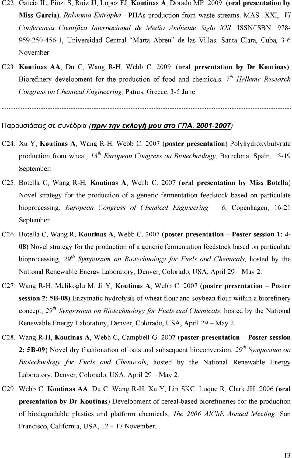 Koutinas AA, Du C, Wang R-H, Webb C. 2009. (oral presentation by Dr Koutinas). Biorefinery development for the production of food and chemicals.