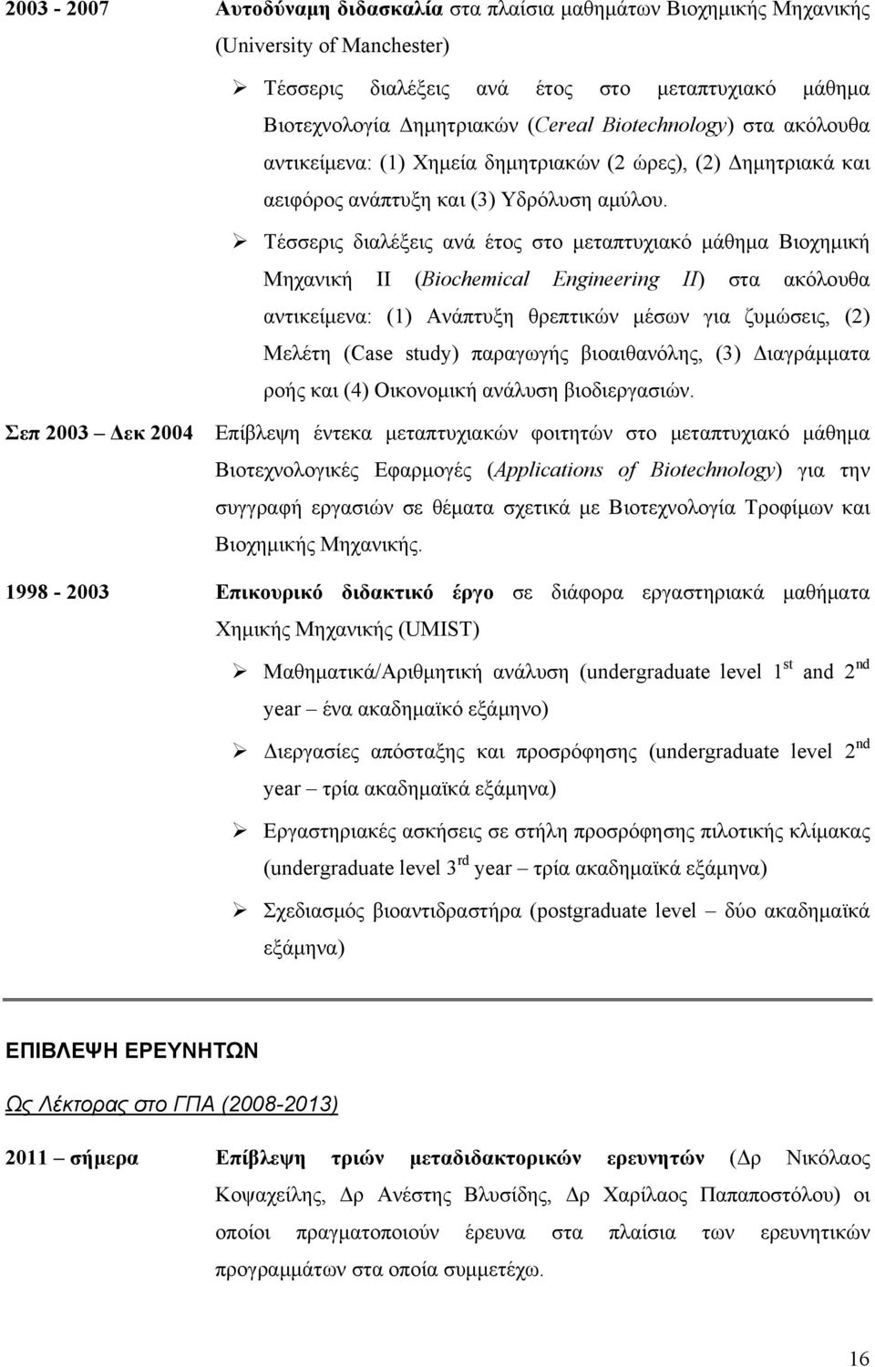 Τέσσερις διαλέξεις ανά έτος στο μεταπτυχιακό μάθημα Βιοχημική Μηχανική ΙΙ (Biochemical Engineering II) στα ακόλουθα αντικείμενα: (1) Ανάπτυξη θρεπτικών μέσων για ζυμώσεις, (2) Μελέτη (Case study)