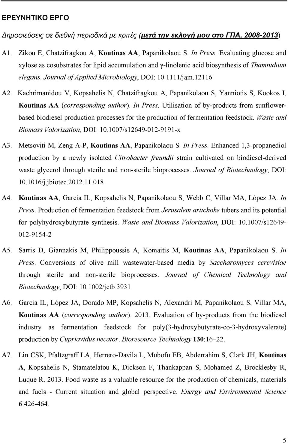 Kachrimanidou V, Kopsahelis N, Chatzifragkou A, Papanikolaou S, Yanniotis S, Kookos I, Koutinas AA (corresponding author). In Press.