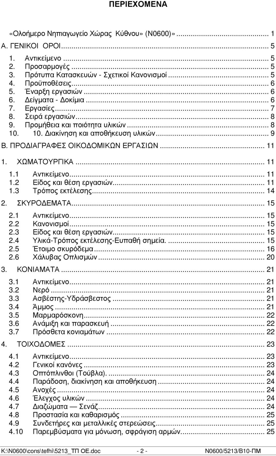 ΠΡΟ ΙΑΓΡΑΦΕΣ ΟΙΚΟ ΟΜΙΚΩΝ ΕΡΓΑΣΙΩΝ... 11 1. ΧΩΜΑΤΟΥΡΓΙΚΑ... 11 1.1 Αντικείµενο... 11 1.2 Είδος και θέση εργασιών... 11 1.3 Τρόπος εκτέλεσης... 14 2. ΣΚΥΡΟ ΕΜΑΤΑ... 15 2.1 Αντικείµενο... 15 2.2 Κανονισµοί.