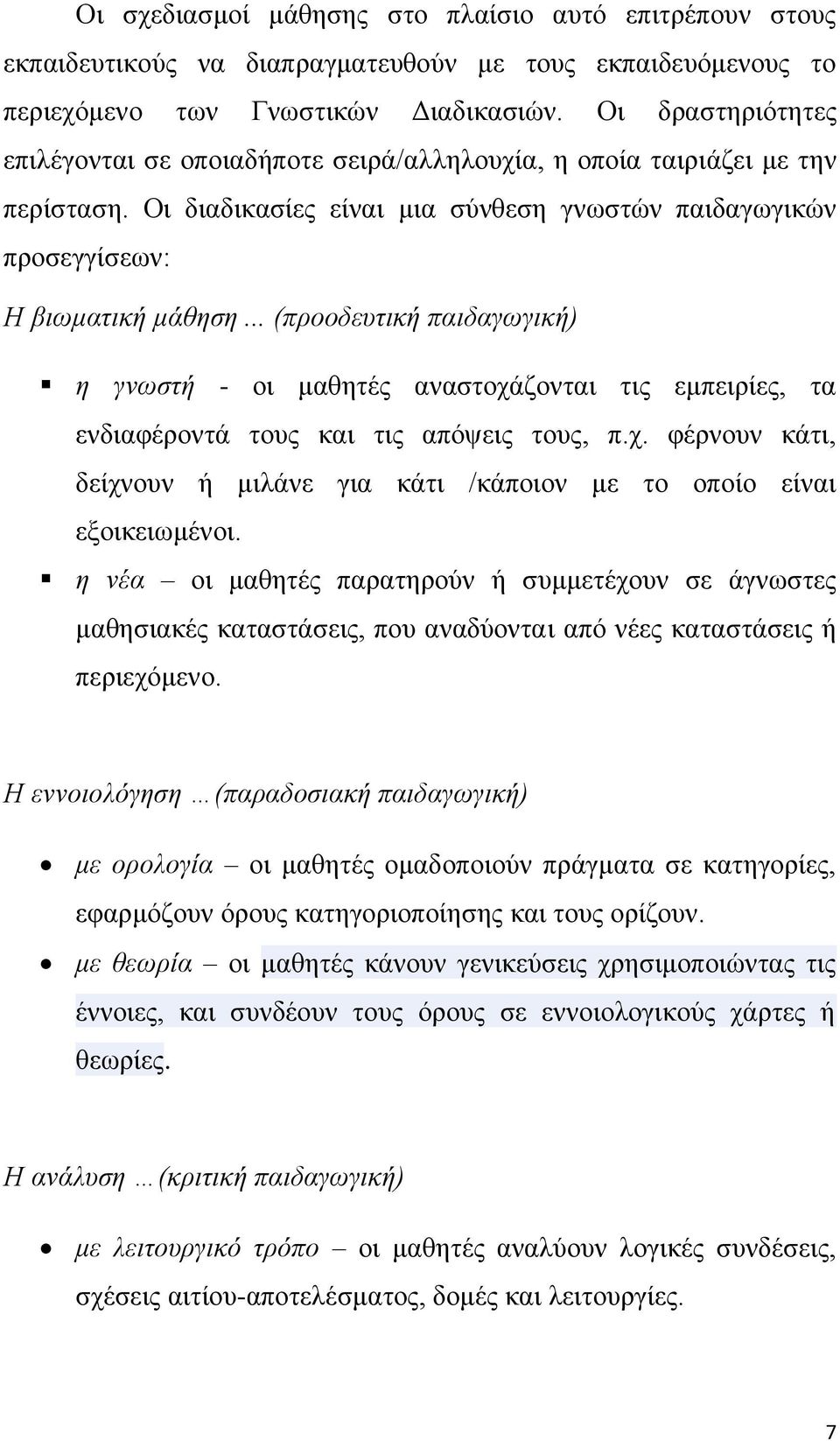 .. (προοδευτική παιδαγωγική) η γνωστή - οι μαθητές αναστοχάζονται τις εμπειρίες, τα ενδιαφέροντά τους και τις απόψεις τους, π.χ. φέρνουν κάτι, δείχνουν ή μιλάνε για κάτι /κάποιον με το οποίο είναι εξοικειωμένοι.