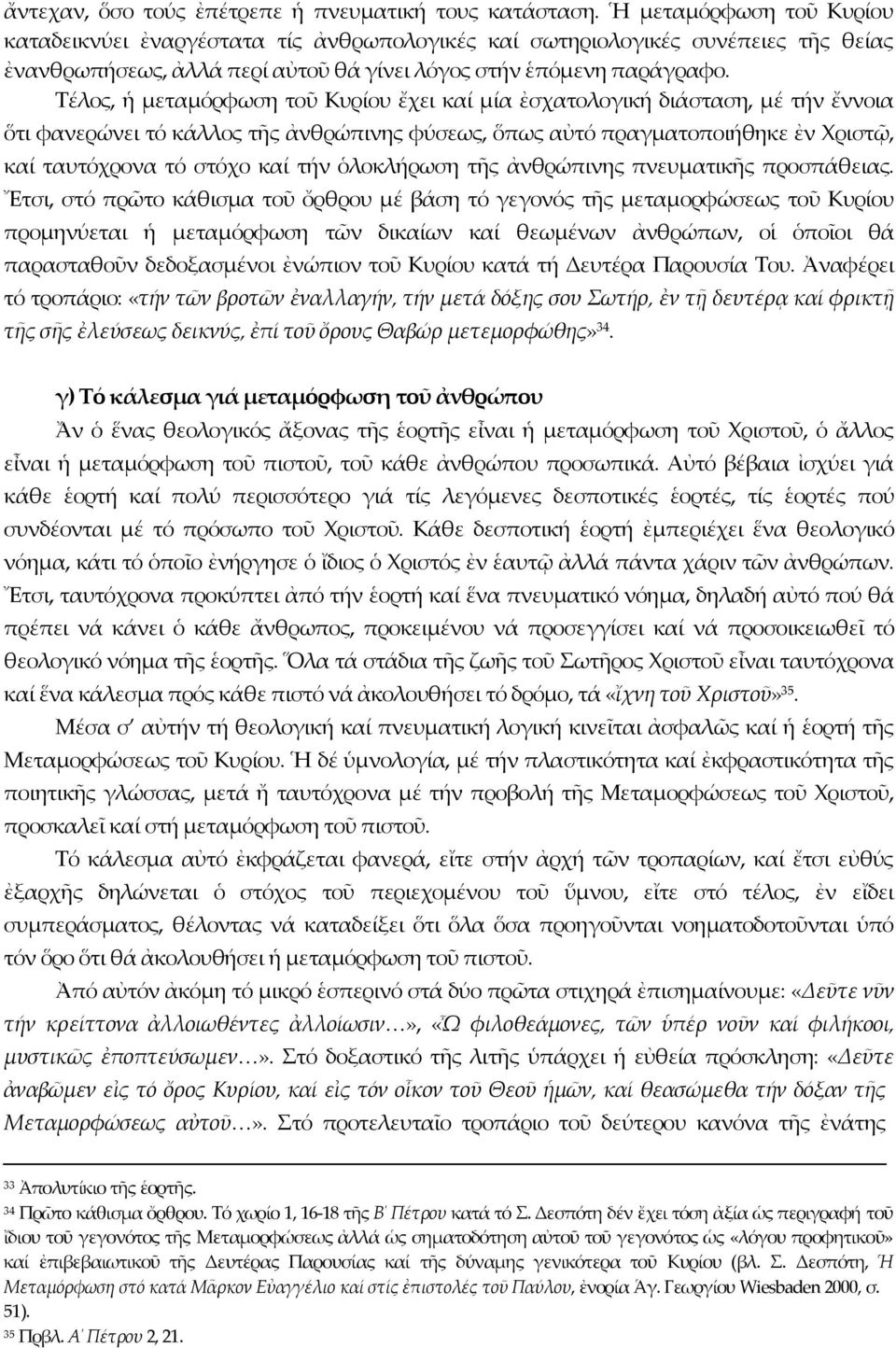 Τέλος, ἡ μεταμόρφωση τοῦ Κυρίου ἔχει καί μία ἐσχατολογική διάσταση, μέ τήν ἔννοια ὅτι φανερώνει τό κάλλος τῆς ἀνθρώπινης φύσεως, ὅπως αὐτό πραγματοποιήθηκε ἐν Χριστῷ, καί ταυτόχρονα τό στόχο καί τήν