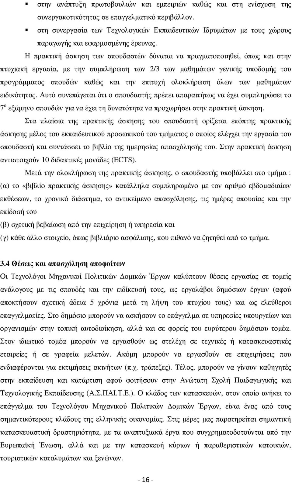 Η πρακτική άσκηση των σπουδαστών δύναται να πραγµατοποιηθεί, όπως και στην πτυχιακή εργασία, µε την συµπλήρωση των 2/3 των µαθηµάτων γενικής υποδοµής του προγράµµατος σπουδών καθώς και την επιτυχή