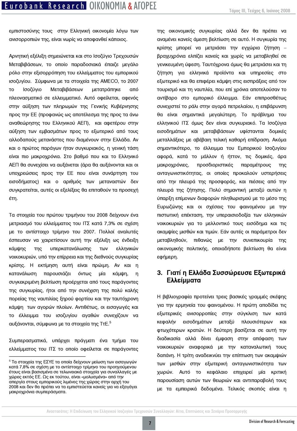 Σύμφωνα με τα στοιχεία της AMECO, το 2007 το Ισοζύγιο Μεταβιβάσεων μετατράπηκε από πλεονασματικό σε ελλειμματικό.