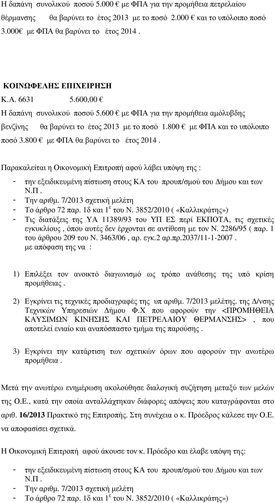 800 με ΦΠΑ θα βαρύνει το έτος 2014. Παρακαλείται η Οικονομική Επιτροπή αφού λάβει υπόψη της : - την εξειδικευμένη πίστωση στους ΚΑ του προυπ/σμού του Δήμου και των Ν.Π. - Την αριθμ.