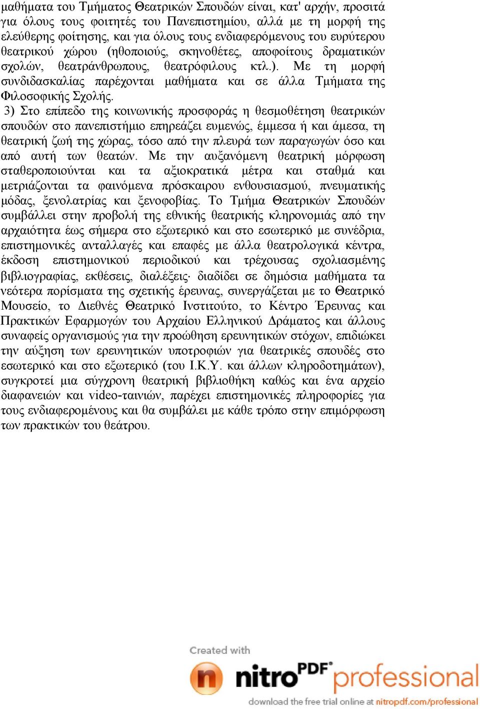 3) Στο επίπεδο της κοινωνικής προσφοράς η θεσμοθέτηση θεατρικών σπουδών στο πανεπιστήμιο επηρεάζει ευμενώς, έμμεσα ή και άμεσα, τη θεατρική ζωή της χώρας, τόσο από την πλευρά των παραγωγών όσο και