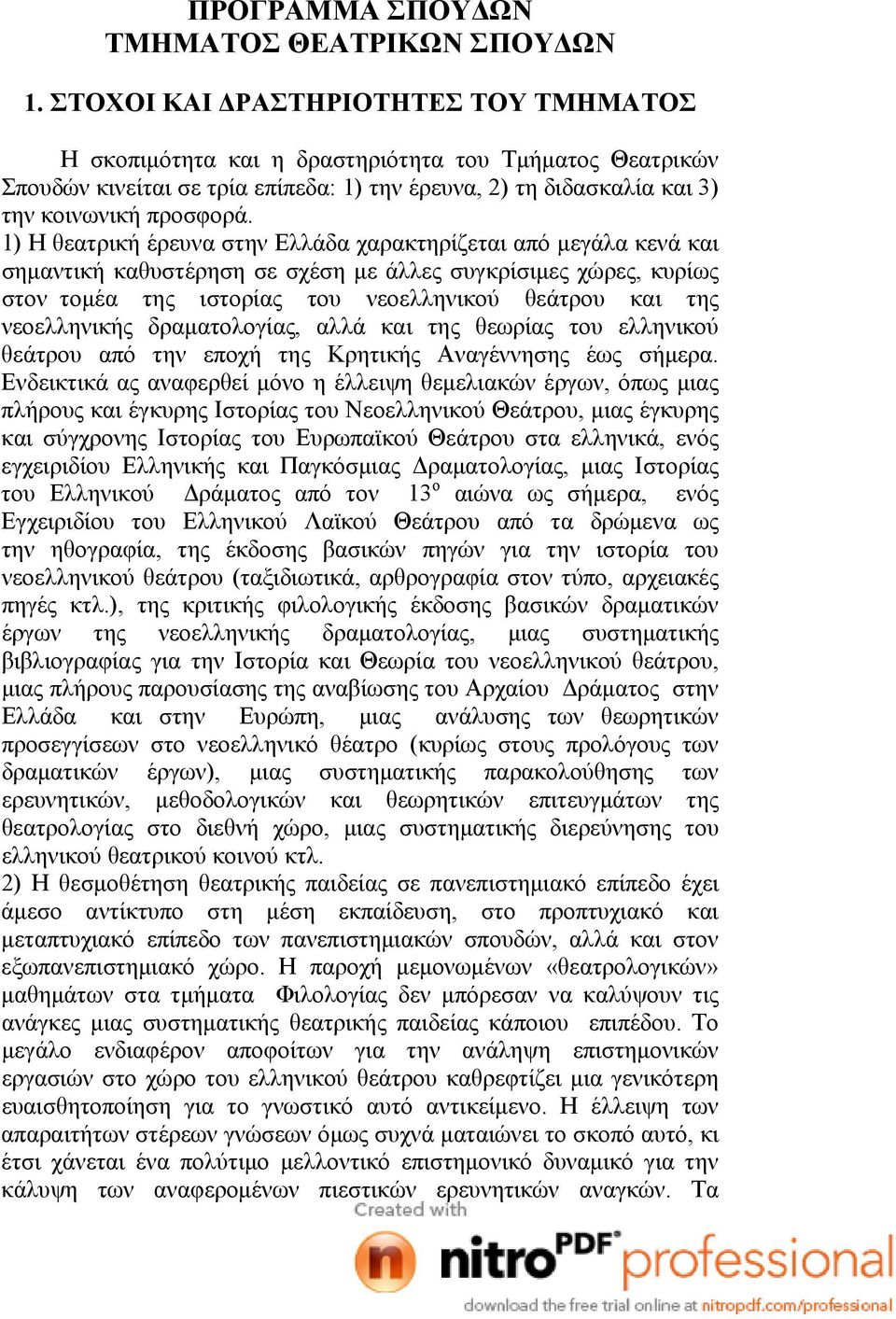 1) Η θεατρική έρευνα στην Ελλάδα χαρακτηρίζεται από μεγάλα κενά και σημαντική καθυστέρηση σε σχέση με άλλες συγκρίσιμες χώρες, κυρίως στον τομέα της ιστορίας του νεοελληνικού θεάτρου και της