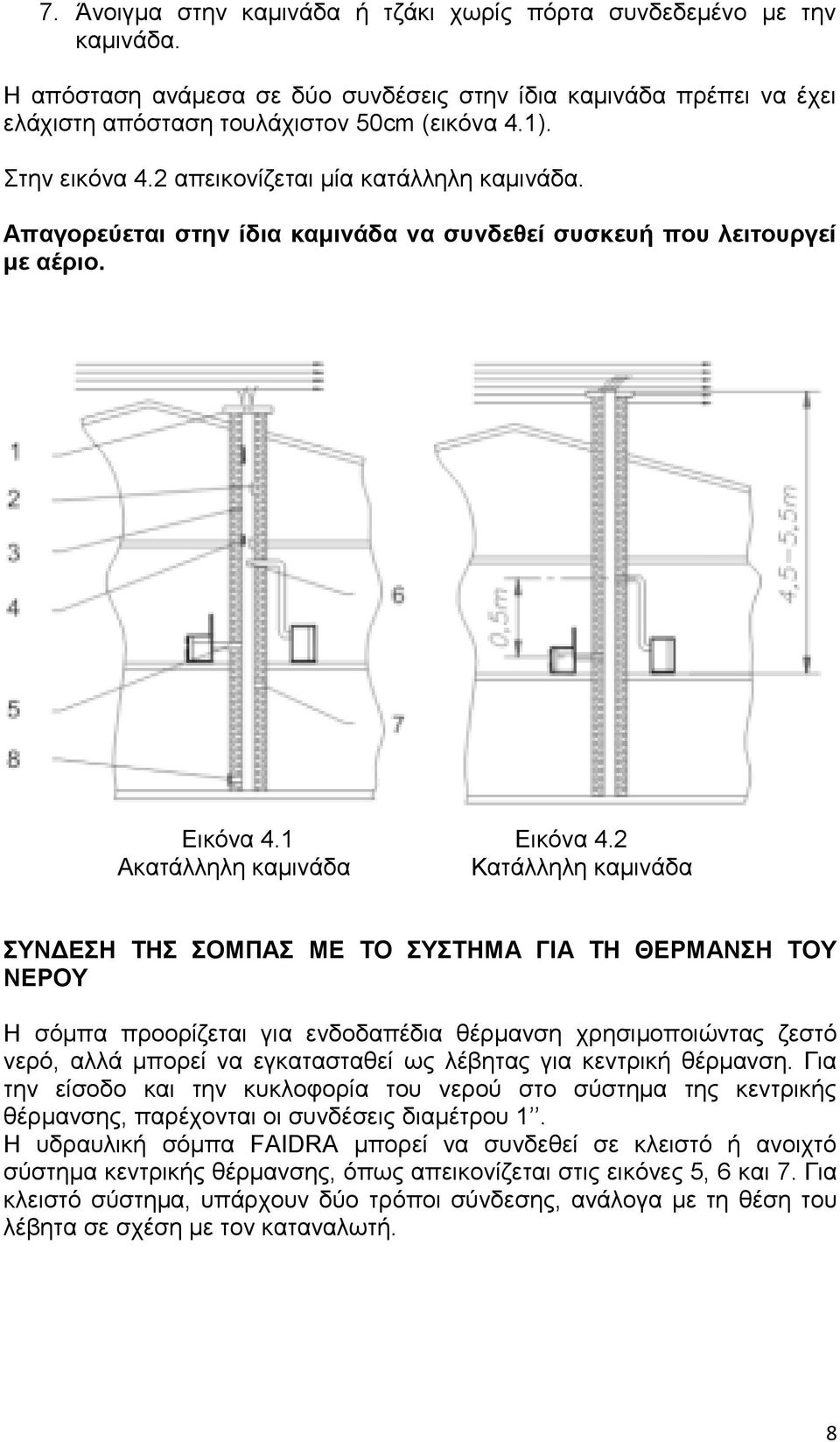 2 Ακατάλληλη καμινάδα Κατάλληλη καμινάδα ΣΥΝΔΕΣΗ ΤΗΣ ΣΟΜΠΑΣ ΜΕ ΤΟ ΣΥΣΤΗΜΑ ΓΙΑ ΤΗ ΘΕΡΜΑΝΣΗ ΤΟΥ ΝΕΡΟΥ Η σόμπα προορίζεται για ενδοδαπέδια θέρμανση χρησιμοποιώντας ζεστό νερό, αλλά μπορεί να