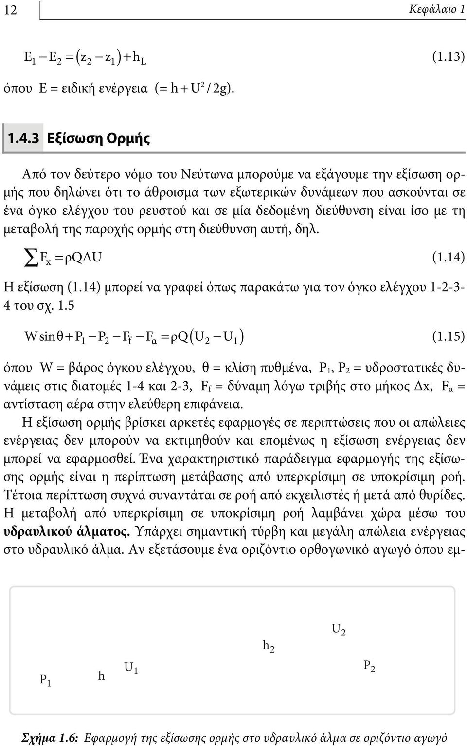 δεδομένη διεύθυνση είναι ίσο με τη μεταβολή της παροχής ορμής στη διεύθυνση αυτή, δηλ. Â F x = ρqδu (.4) Η εξίσωση (.4) μπορεί να γραφεί όπως παρακάτω για τον όγκο ελέγχου --3-4 του σχ.