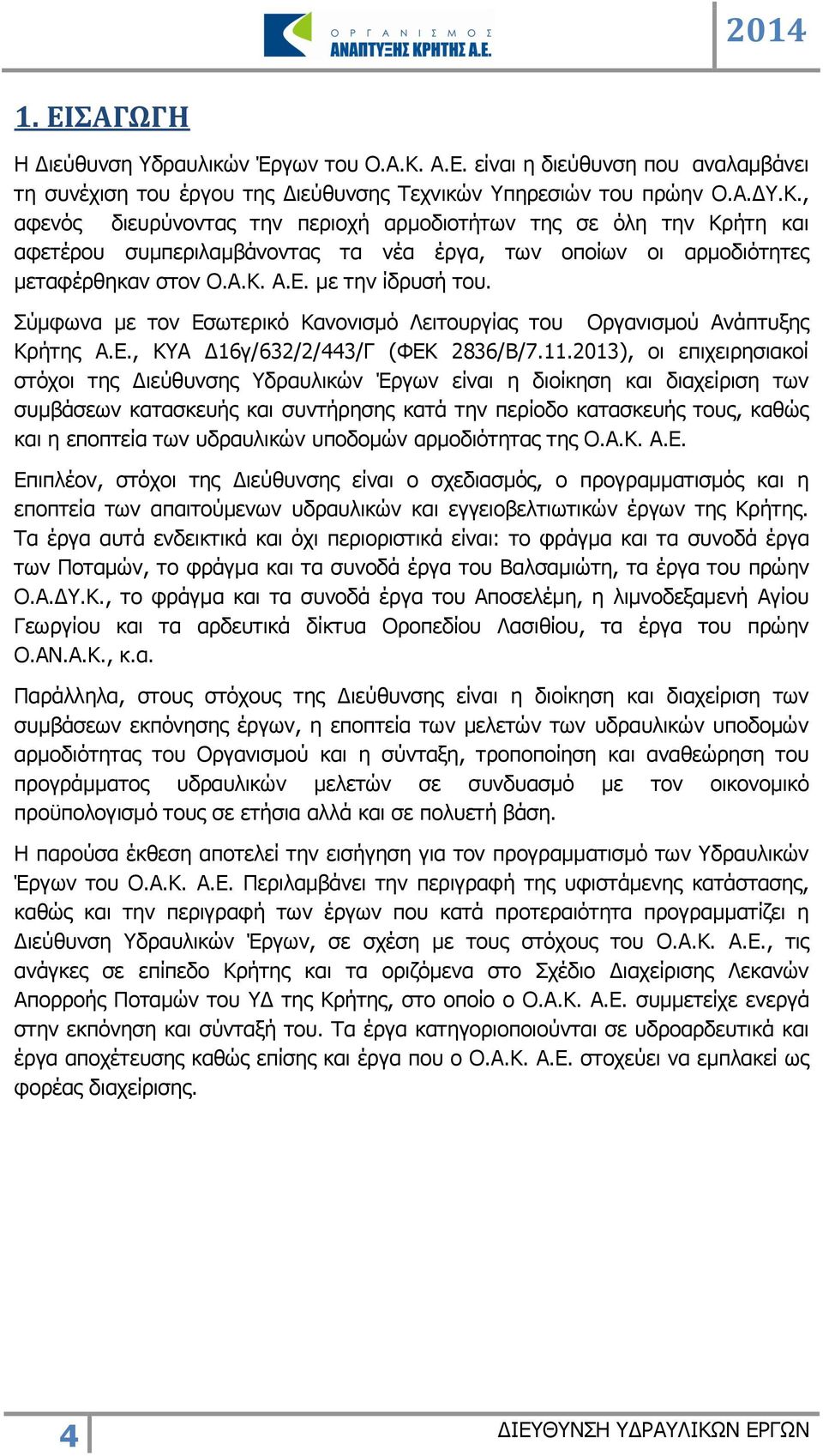 , αφενός διευρύνοντας την περιοχή αρμοδιοτήτων της σε όλη την Κρήτη και αφετέρου συμπεριλαμβάνοντας τα νέα έργα, των οποίων οι αρμοδιότητες μεταφέρθηκαν στον Ο.Α.Κ. Α.Ε. με την ίδρυσή του.