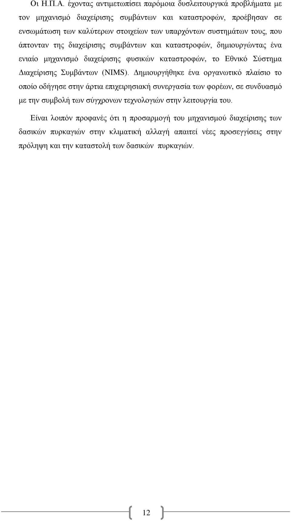 συστημάτων τους, που άπτονταν της διαχείρισης συμβάντων και καταστροφών, δημιουργώντας ένα ενιαίο μηχανισμό διαχείρισης φυσικών καταστροφών, το Εθνικό Σύστημα Διαχείρισης Συμβάντων