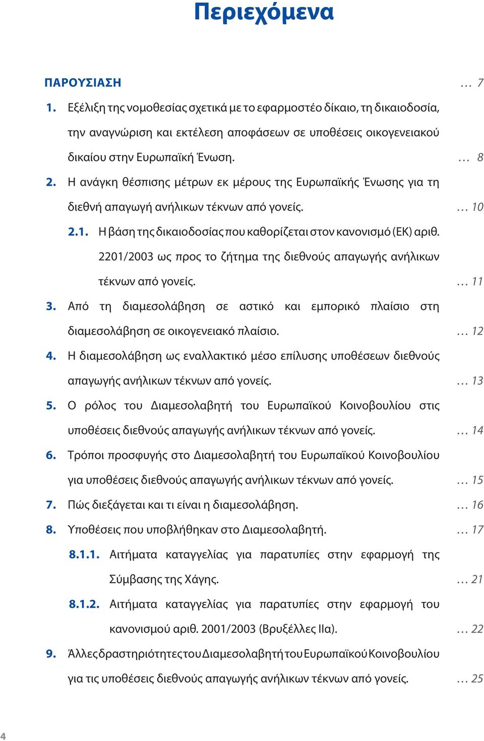 2201/2003 ως προς το ζήτημα της διεθνούς απαγωγής ανήλικων τέκνων από γονείς. 11 3. Από τη διαμεσολάβηση σε αστικό και εμπορικό πλαίσιο στη διαμεσολάβηση σε οικογενειακό πλαίσιο. 12 4.