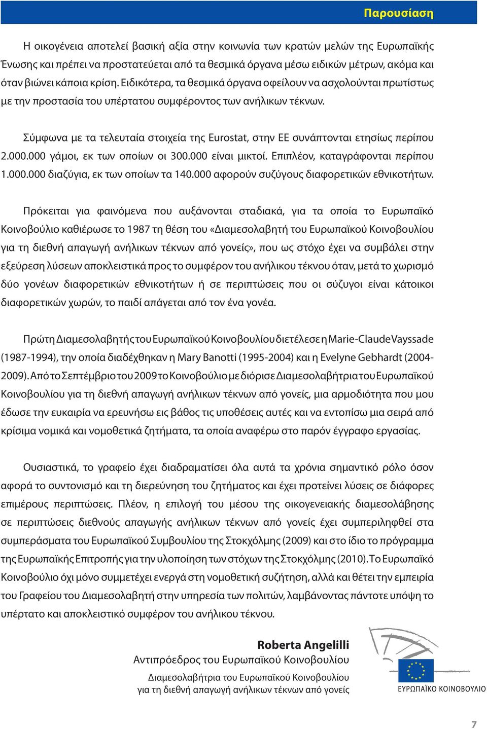 Σύμφωνα με τα τελευταία στοιχεία της Eurostat, στην ΕΕ συνάπτονται ετησίως περίπου 2.000.000 γάμοι, εκ των οποίων οι 300.000 είναι μικτοί. Επιπλέον, καταγράφονται περίπου 1.000.000 διαζύγια, εκ των οποίων τα 140.