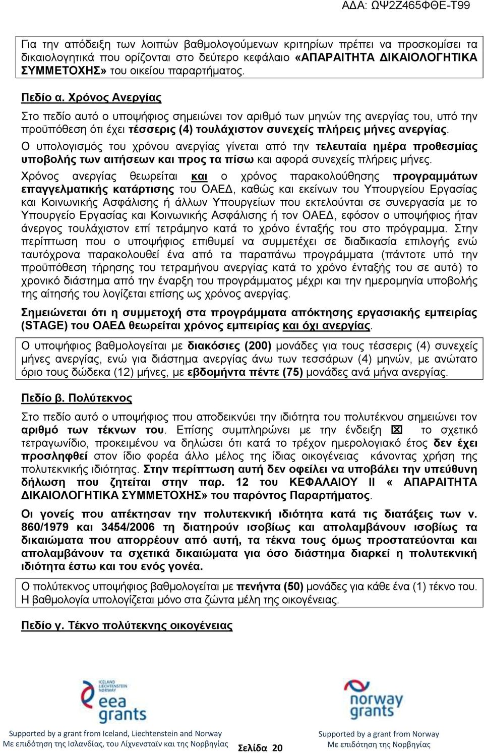 Ο υπολογισμός του χρόνου ανεργίας γίνεται από την τελευταία ημέρα προθεσμίας υποβολής των αιτήσεων και προς τα πίσω και αφορά συνεχείς πλήρεις μήνες.