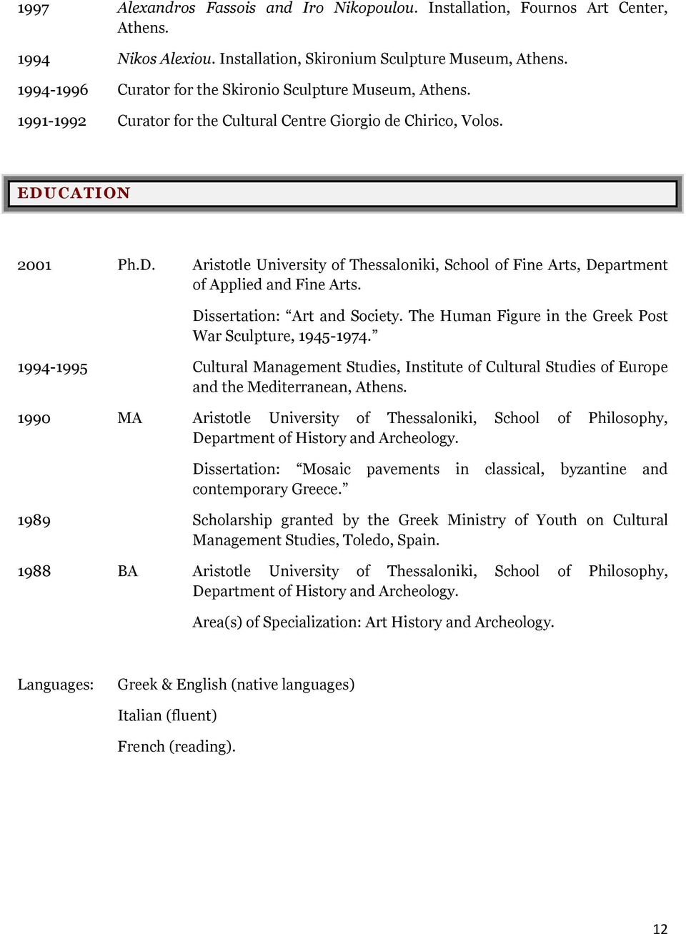 CATION 2001 Ph.D. Aristotle University of Thessaloniki, School of Fine Arts, Department of Applied and Fine Arts. Dissertation: Art and Society.