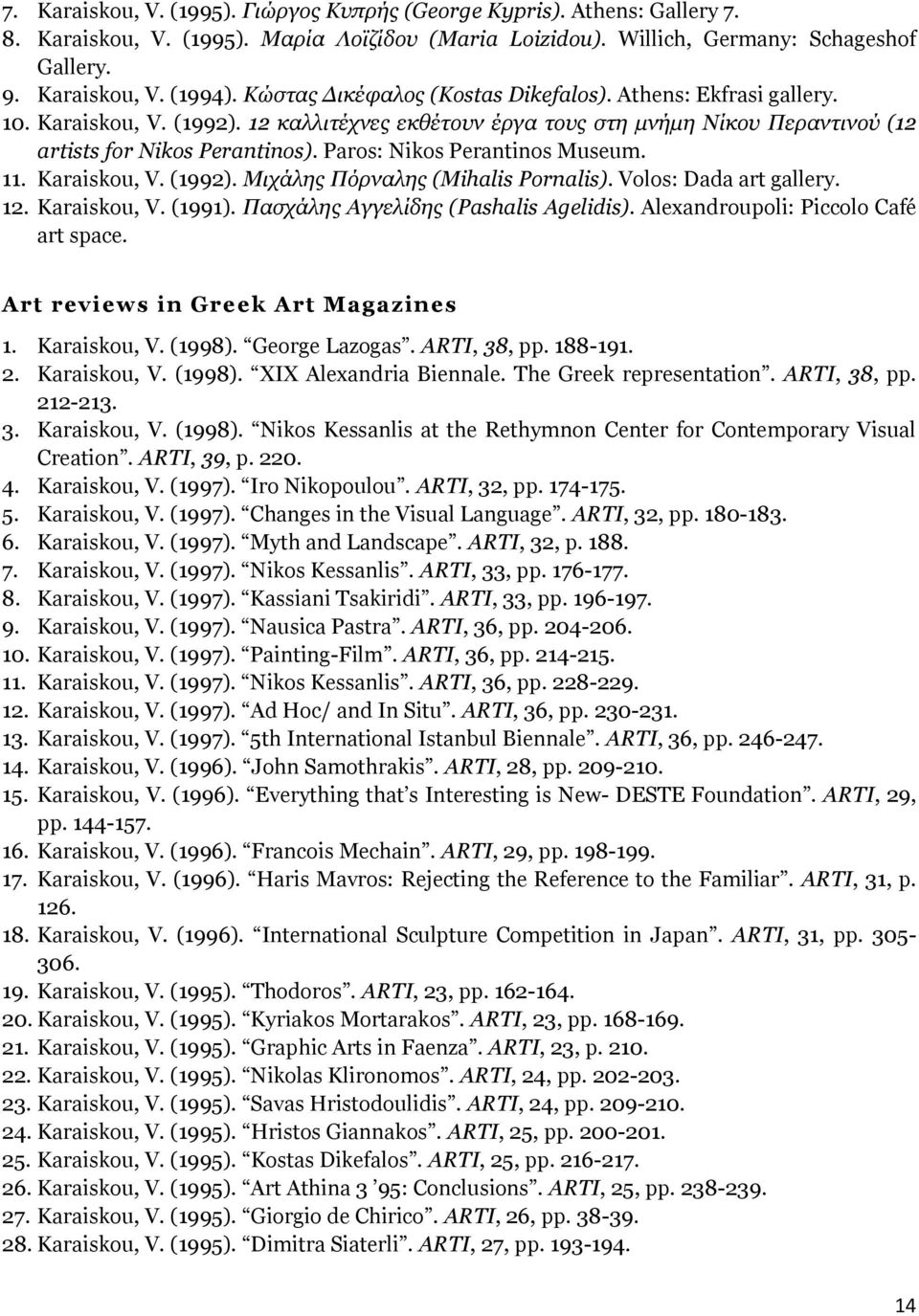 Paros: Nikos Perantinos Museum. 11. Karaiskou, V. (1992). Μιχάλης Πόρναλης (Mihalis Pornalis). Volos: Dada art gallery. 12. Karaiskou, V. (1991). Πασχάλης Αγγελίδης (Pashalis Agelidis).