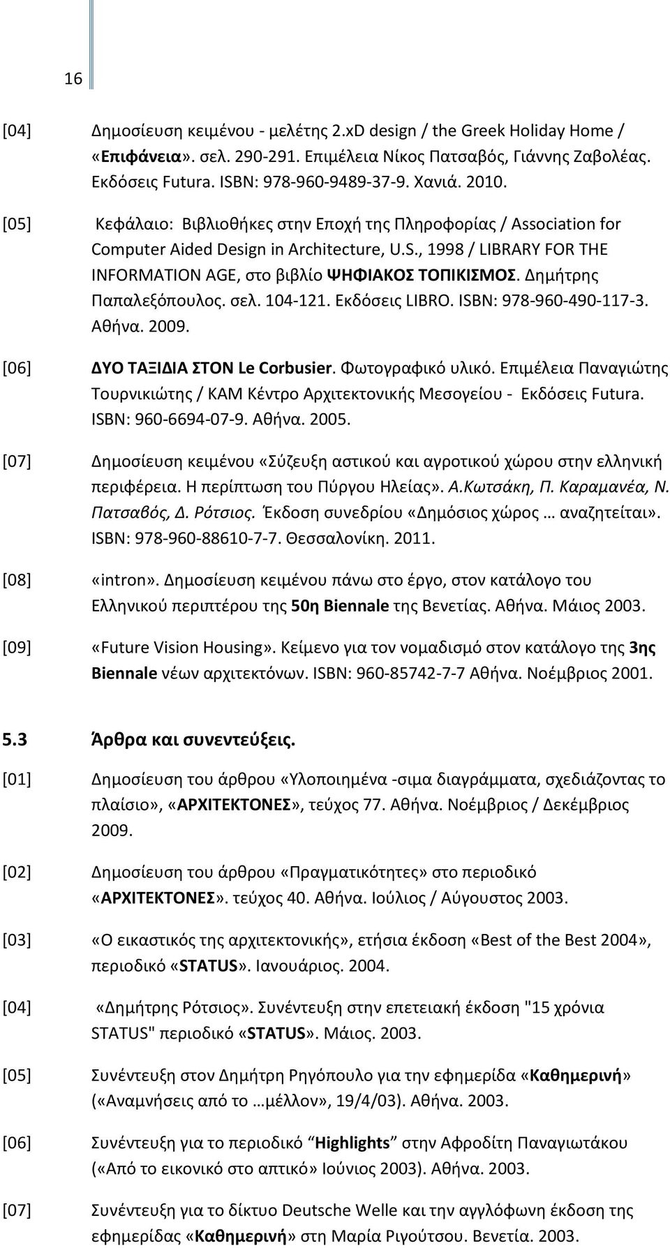 Δημήτρης Παπαλεξόπουλος. σελ. 104-121. Εκδόσεις LIBRO. ISBN: 978-960-490-117-3. Αθήνα. 2009. [06] ΔΥΟ ΤΑΞΙΔΙΑ ΣΤΟΝ Le Corbusier. Φωτογραφικό υλικό.