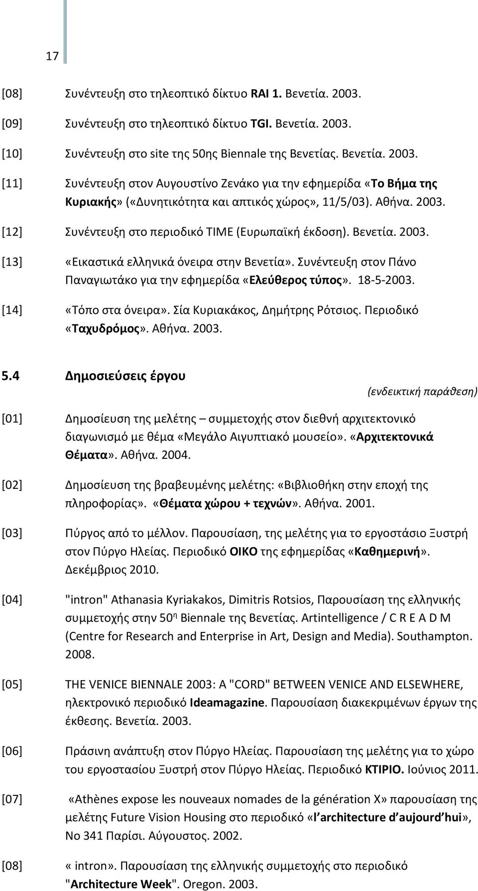 18-5-2003. [14] «Τόπο στα όνειρα». Σία Κυριακάκος, Δημήτρης Ρότσιος. Περιοδικό «Ταχυδρόμος». Αθήνα. 2003. 5.