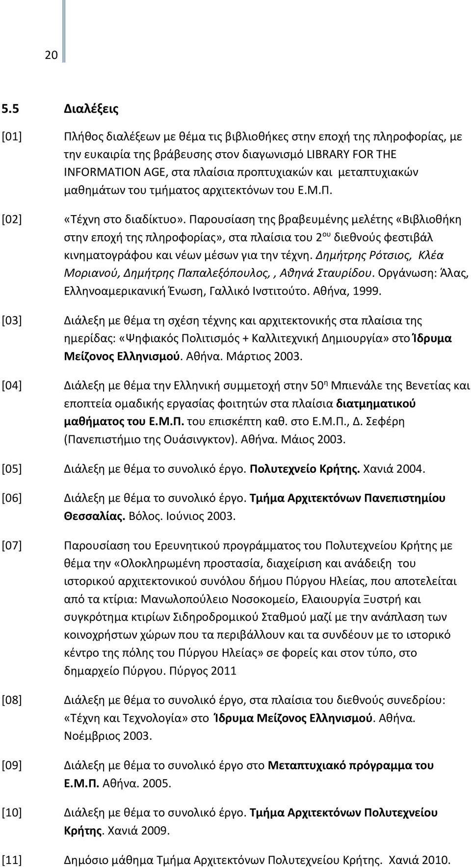 Παρουσίαση της βραβευμένης μελέτης «Βιβλιοθήκη στην εποχή της πληροφορίας», στα πλαίσια του 2 ου διεθνούς φεστιβάλ κινηματογράφου και νέων μέσων για την τέχνη.