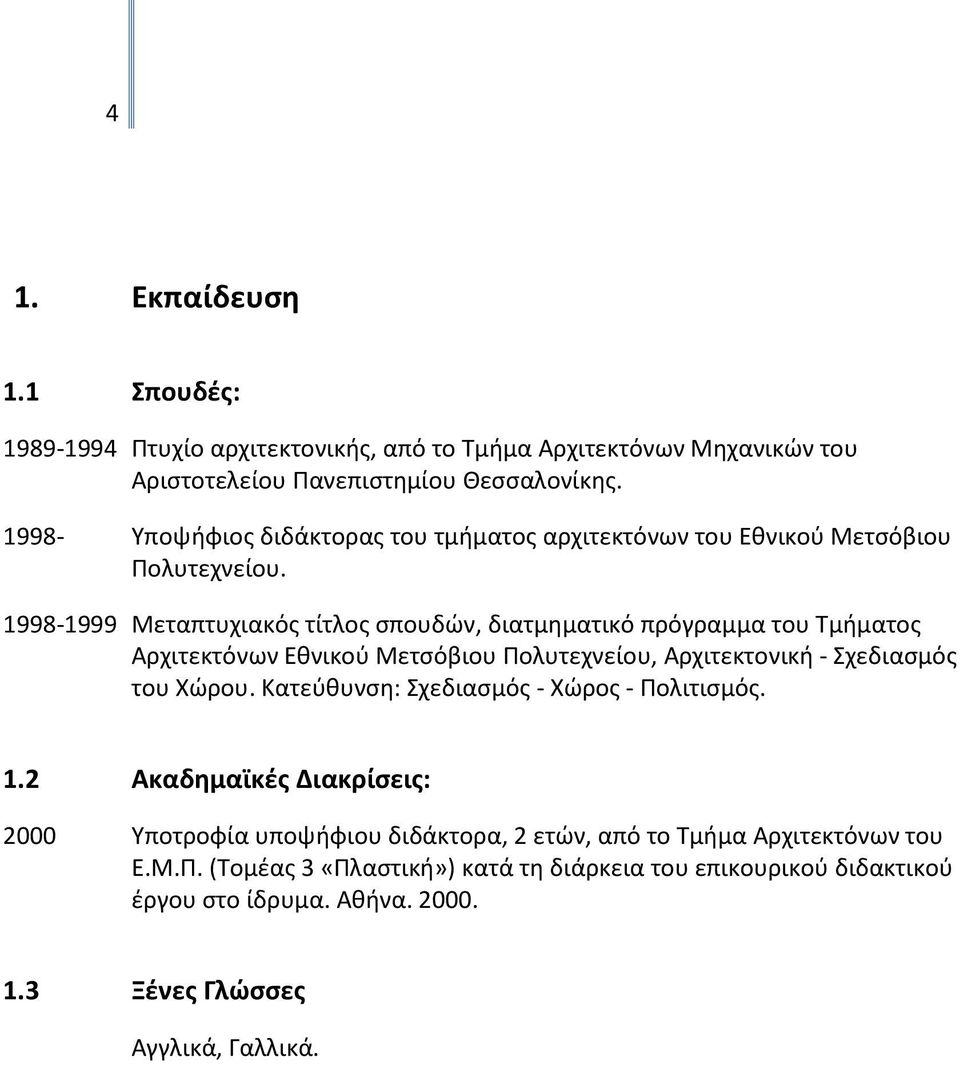 1998-1999 Μεταπτυχιακός τίτλος σπουδών, διατμηματικό πρόγραμμα του Τμήματος Αρχιτεκτόνων Εθνικού Μετσόβιου Πολυτεχνείου, Αρχιτεκτονική - Σχεδιασμός του Χώρου.